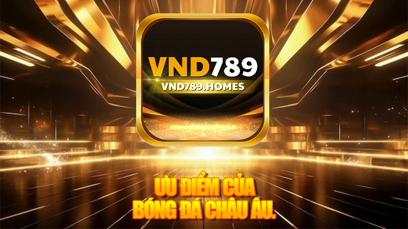 Ưu điểm của bóng đá Châu Âu.