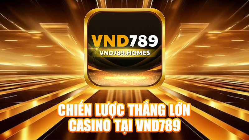Chiến lược thắng lớn casino tại VND789
