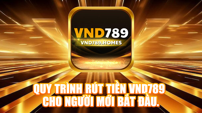 Quy trình rút tiền VND789 chi tiết và đơn giản cho người mới bắt đầu.