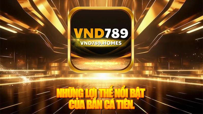 Những lợi thế nổi bật của bắn cá Tiên.
