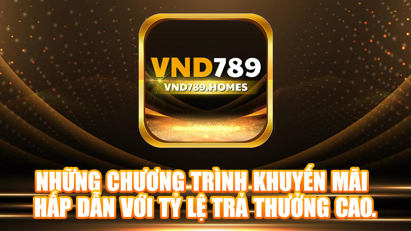 Những chương trình khuyến mãi hấp dẫn với tỷ lệ trả thưởng cao.