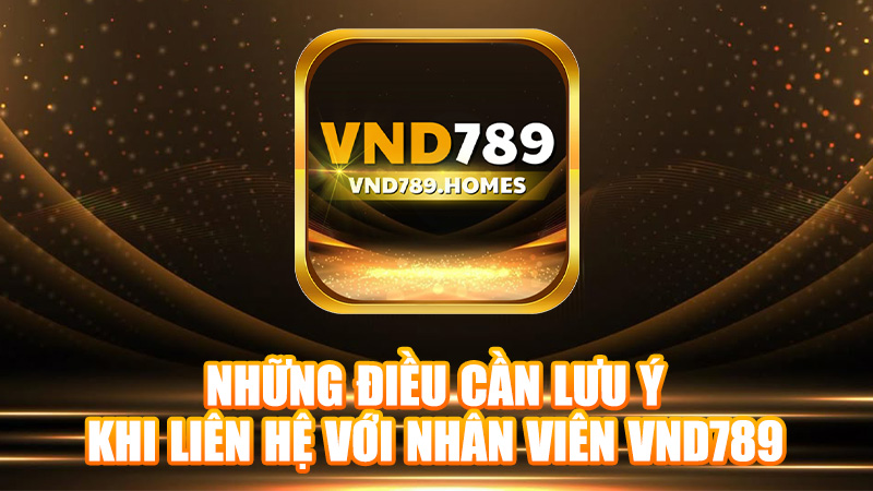 Những điều cần lưu ý khi liên hệ với nhân viên VND789.