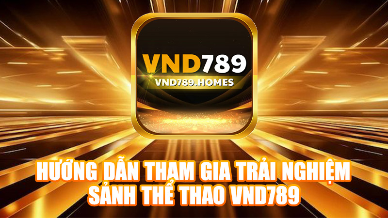 Hướng dẫn tham gia trải nghiệm sảnh thể thao VND789 cho người mới bắt đầu.