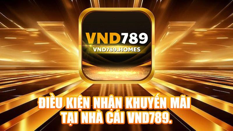 Điều kiện nhận khuyến mãi tại nhà cái VND789.