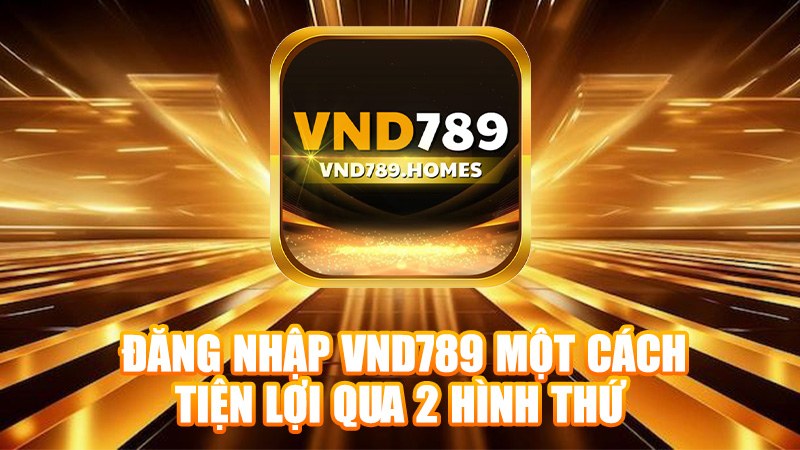Hướng dẫn đăng nhập VND789 một cách tiện lợi qua 2 hình thức.