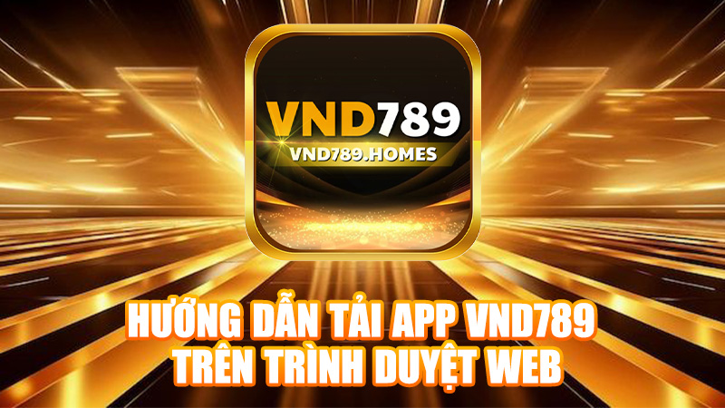 Hướng dẫn tải app VND789 trên trình duyệt web của điện thoại.