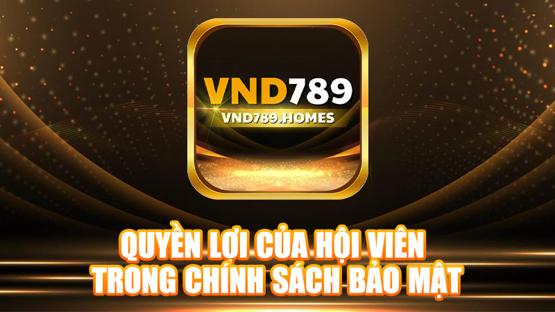 Quyền lợi của hội viên trong chính sách bảo mật.