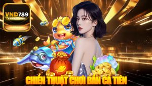 Chiến Thuật Chơi Bắn Cá Tiên HD Thắng Lớn Mỗi Lần Tại VND789