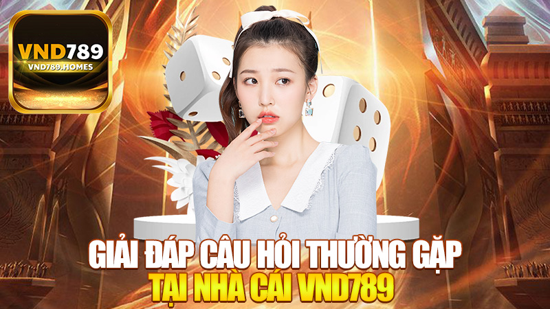 Giải đáp những câu hỏi thường gặp tại nhà cái VND789