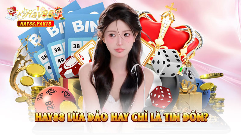 Hay88 Lừa Đảo Hay Chỉ Là Tin Đồn?