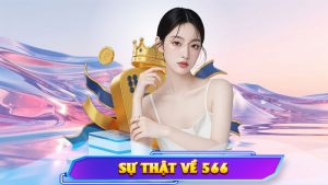 Sự Thật Về 566 – Hé Lộ Nhà Cái Khiến Dân Cược Việt Bất Ngờ Tin Tưởng