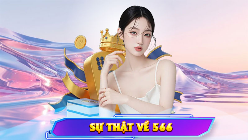 Sự Thật Về 566 – Hé Lộ Nhà Cái Khiến Dân Cược Việt Bất Ngờ Tin Tưởng