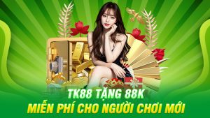 TK88 tặng 88K miễn phí cho người chơi mới