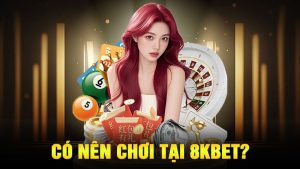 Có Nên Chơi Tại 8KBET?