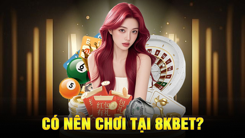 Có Nên Chơi Tại 8KBET?