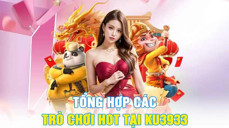 Tổng Hợp Các Trò Chơi Hot Tại KU3933